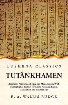 portada Tutânkhamen Amenism, Atenism and Egyptian Monotheism; With Hieroglyphic Texts of Hymns to Amen and Aten, Translation and Illustrations (in English)