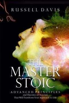 portada The Master Stoic: Advanced Principles and Theories of Stoicism That Will Transform Your Approach to Life (en Inglés)