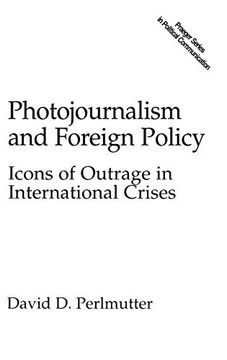 portada Photojournalism and Foreign Policy: Icons of Outrage in International Crises 