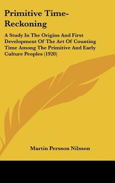 portada primitive time-reckoning: a study in the origins and first development of the art of counting time among the primitive and early culture peoples (en Inglés)