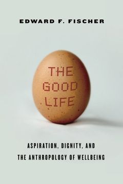 portada The Good Life: Aspiration, Dignity, and the Anthropology of Wellbeing (en Inglés)