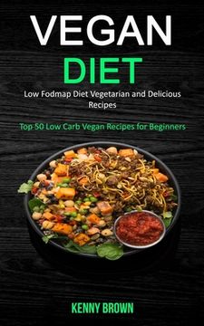 portada Vegan Diet: Low Fodmap Diet Vegetarian and Delicious Recipes (Top 50 Low Carb Vegan Recipes for Beginners) (in English)