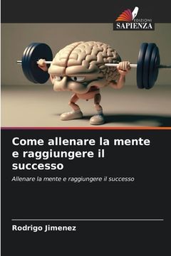 portada Come allenare la mente e raggiungere il successo (in Italian)