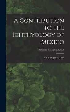 portada A Contribution to the Ichthyology of Mexico; Fieldiana Zoology v.3, no.6 (en Inglés)