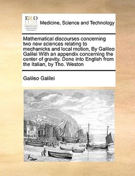 portada mathematical discourses concerning two new sciences relating to mechanicks and local motion, by galileo galilei with an appendix concerning the center (in English)