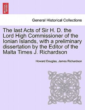 portada the last acts of sir h. d. the lord high commissioner of the ionian islands, with a preliminary dissertation by the editor of the malta times j. richa
