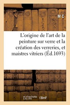 portada L'Origine de L'Art de La Peinture Sur Verre Et La Creation Des Verreries, Et Communaute Des: Maistres Vitriers de La Ville de Paris (Savoirs Et Traditions) (French Edition)