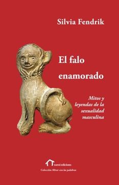 portada El Falo Enamorado: Mitos y Leyendas de la Sexualidad Masculina (in Spanish)