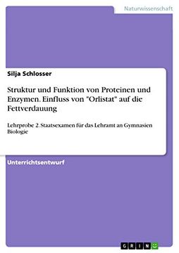 Struktur und Funktion von Proteinen und Enzymen. Einfluss von Orlistat auf die Fettverdauung: Lehrprobe 2. Staatsexamen für das Lehramt an Gymnasien Biologie (en Alemán)