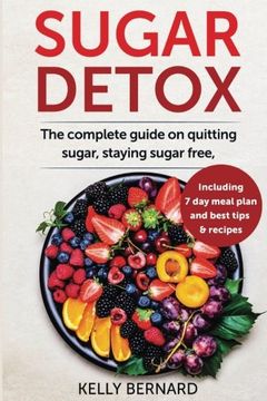 portada Sugar Detox: The Complete Guide To Quitting Sugar And Staying Sugar-Free, Including 7 Day Meal Plan, Best Tips, And Recipes