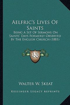 portada aelfric's lives of saints: being a set of sermons on saints' days formerly observed by being a set of sermons on saints' days formerly observed b (en Inglés)