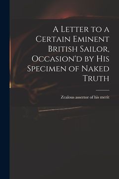 portada A Letter to a Certain Eminent British Sailor, Occasion'd by His Specimen of Naked Truth (en Inglés)