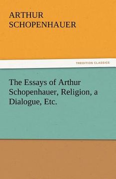 portada the essays of arthur schopenhauer, religion, a dialogue, etc.