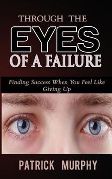 portada Through The Eyes of A Failure: Finding Success When You Feel Like Giving Up (en Inglés)