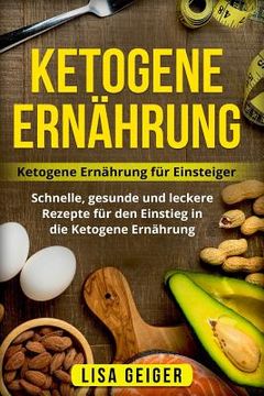 portada Ketogene Ernährung: Ketogene Ernährung für Einsteiger. Schnelle, gesunde und leckere Rezepte für den Einstieg in die Ketogene Ernährung.