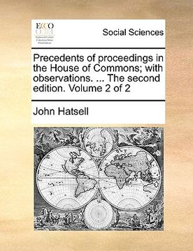 portada precedents of proceedings in the house of commons; with observations. ... the second edition. volume 2 of 2 (en Inglés)