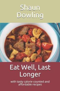 portada Eat Well, Last Longer: with tasty calorie counted and affordable recipes (en Inglés)