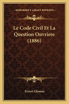 portada Le Code Civil Et La Question Ouvriere (1886) (en Francés)