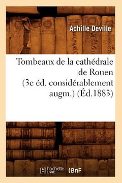 portada Tombeaux de la Cathédrale de Rouen (3e Éd. Considérablement Augm.) (Éd.1883) (en Francés)
