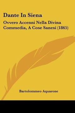 portada dante in siena: ovvero accenni nella divina commedia, a cose sanesi (1865) (en Inglés)