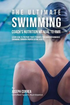 portada The Ultimate Swimming Coach's Nutrition Manual To RMR: Learn How To Prepare Your Students For High Performance Swimming Through Proper Eating Habits