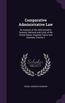 portada Comparative Administrative Law: An Analysis of the Administrative Systems, National and Local, of the United States, England, France and Germany, Volu (en Inglés)