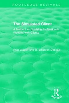 portada The Simulated Client (1996): A Method for Studying Professionals Working With Clients (Routledge Revivals) (en Inglés)