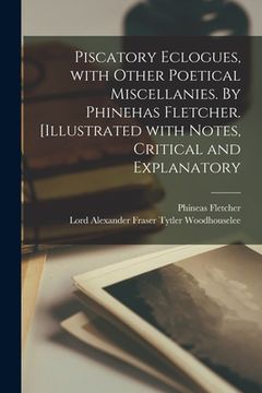 portada Piscatory Eclogues, With Other Poetical Miscellanies. By Phinehas Fletcher. [Illustrated With Notes, Critical and Explanatory (en Inglés)