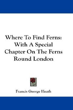 portada where to find ferns: with a special chapter on the ferns round london (en Inglés)