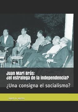 portada Juan Mari Brás: ¿el Estratega De La Independencia? ¿una Consigna El Socialismo? (spanish Edition) (in Spanish)