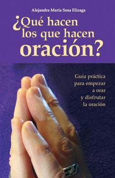 portada ¿qué Hacen Los Que Hacen Oración?: Guía Práctica Para Empezar A Orar Y Disfrutar De La Oración (spanish Edition)