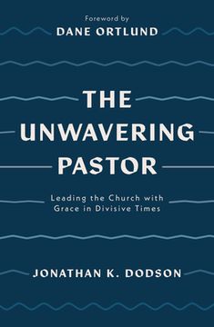 portada The Unwavering Pastor: Leading the Church with Grace in Divisive Times