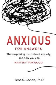 portada Anxious for Answers: The surprising truth about anxiety, and how you can master it for good! (en Inglés)