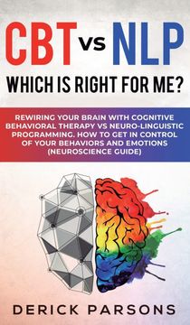 portada Cbt vs Nlp: Which is Right for Me? Rewiring Your Brain With Cognitive Behavioral Therapy vs Neuro-Linguistic Programming. How to get in Control of Your Behaviors and Emotions (Neuroscience Guide) (en Inglés)