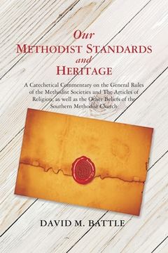portada Our Methodist Standards and Heritage: A Catechetical Commentary on the General Rules of the Methodist Societies and the Articles of Religion, as Well (en Inglés)