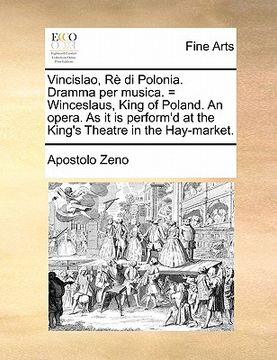portada vincislao, re di polonia. dramma per musica. = winceslaus, king of poland. an opera. as it is perform'd at the king's theatre in the hay-market. (in English)