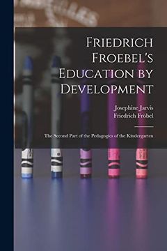 portada Friedrich Froebel's Education by Development: The Second Part of the Pedagogics of the Kindergarten (in English)