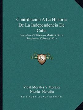portada Contribucion a la Historia de la Independencia de Cuba: Iniciadores y Primeros Martires de la Revolucion Cubana (1901) (in Spanish)
