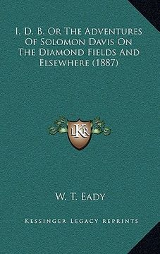 portada i. d. b. or the adventures of solomon davis on the diamond fields and elsewhere (1887) (en Inglés)