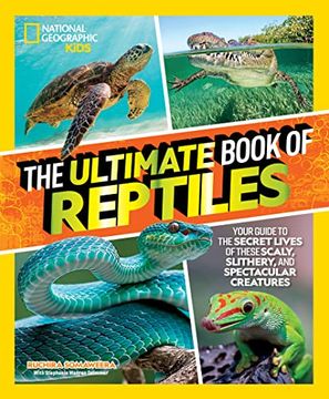 portada The Ultimate Book of Reptiles: Your Guide to the Secret Lives of These Scaly, Slithery, and Spectacular Creatures! (in English)