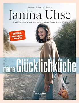 portada Janina Uhse | Meine Glücklichküche: Lieblingsrezepte aus Drei Kulinarischen Ecken Dieser Welt (en Alemán)