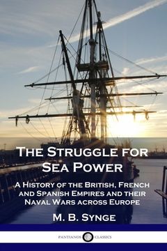 portada The Struggle for Sea Power: A History of the British, French and Spanish Empires and their Naval Wars across Europe (en Inglés)