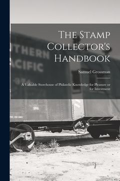 portada The Stamp Collector's Handbook; a Valuable Storehouse of Philatelic Knowledge for Pleasure or for Investment (en Inglés)