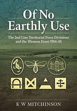 portada Of No Earthly Use: The 2nd Line Territorial Force Divisions and the Western Front (in English)