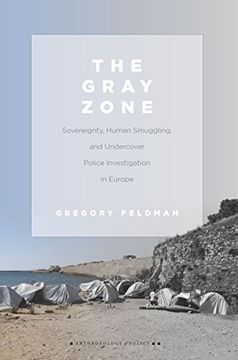 portada The Gray Zone: Sovereignty, Human Smuggling, and Undercover Police Investigation in Europe (Anthropology of Policy) (in English)
