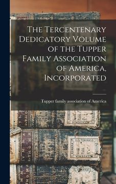 portada The Tercentenary Dedicatory Volume of the Tupper Family Association of America, Incorporated (in English)