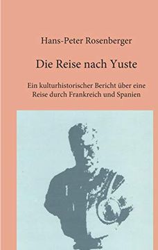 portada Die Reise Nach Yuste: Ein Kulturhistorischer Bericht Über Eine Reise Durch Frankreich und Spanien (in German)