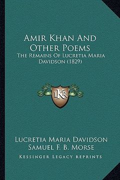 portada amir khan and other poems: the remains of lucretia maria davidson (1829) the remains of lucretia maria davidson (1829) (en Inglés)