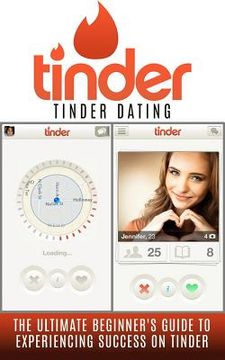 portada Tinder: Tinder Dating: The Ultimate Beginner's Guide to Experiencing Success on Tinder! (en Inglés)