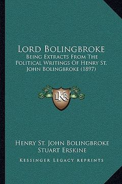 portada lord bolingbroke: being extracts from the political writings of henry st. john bolingbroke (1897) (in English)